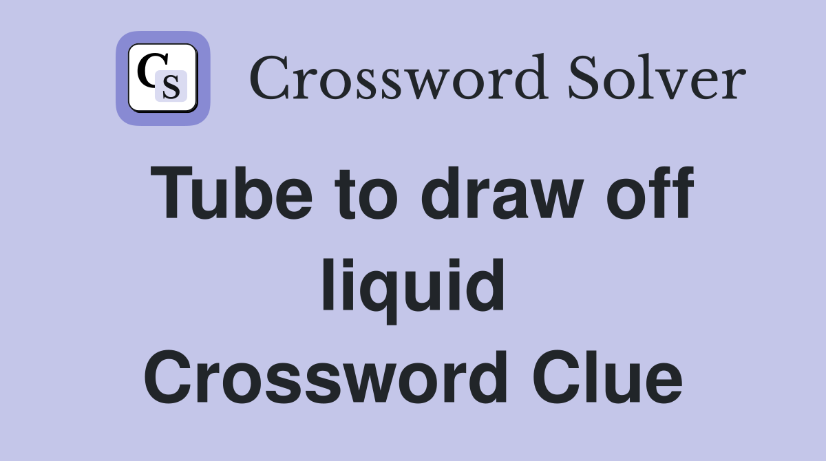 Tube to draw off liquid Crossword Clue Answers Crossword Solver